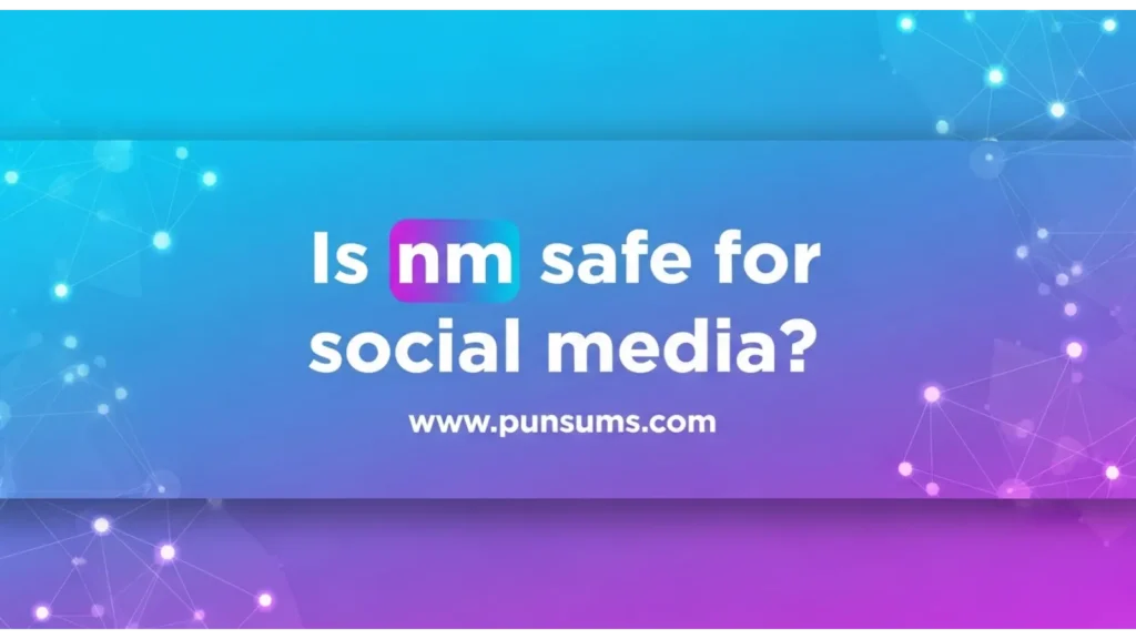 Is nm safe for social media